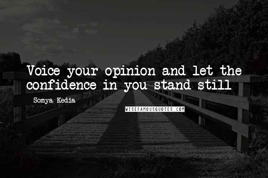Somya Kedia Quotes: Voice your opinion and let the confidence in you stand still