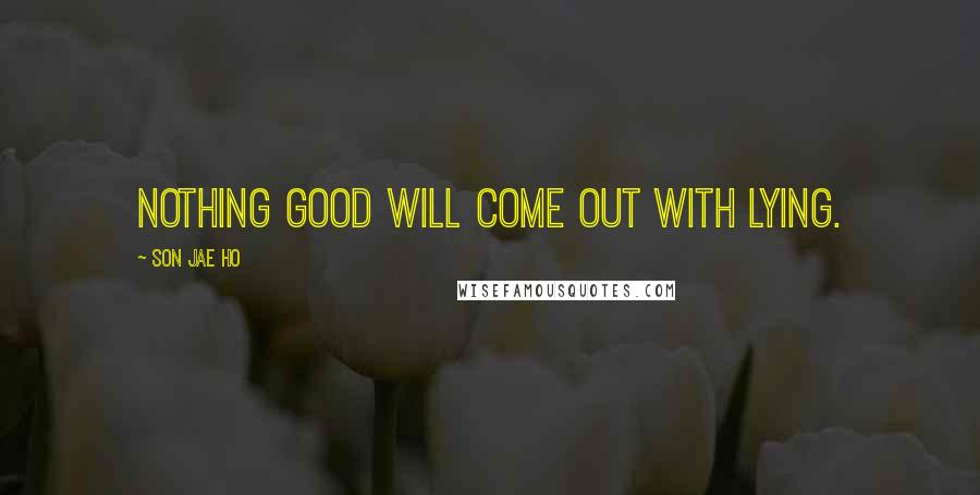 Son Jae Ho Quotes: Nothing good will come out with lying.