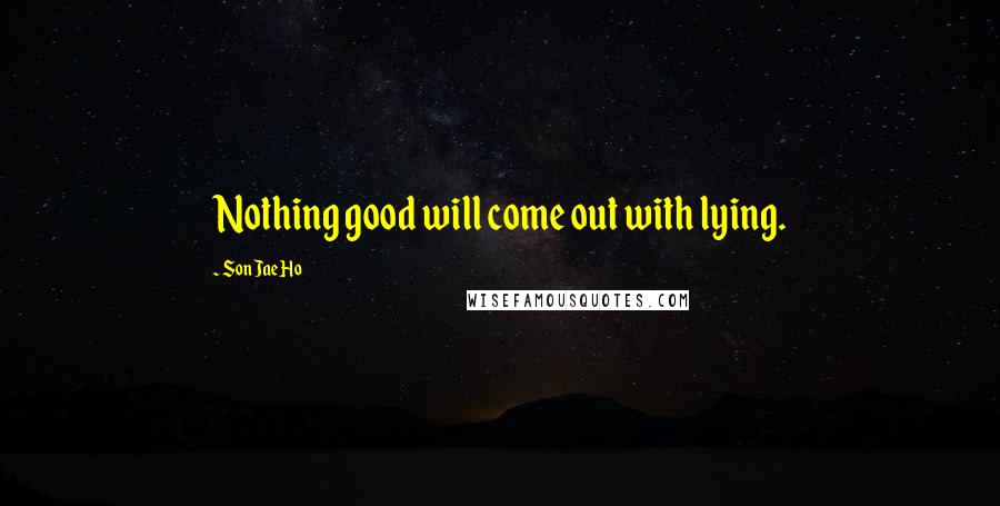 Son Jae Ho Quotes: Nothing good will come out with lying.