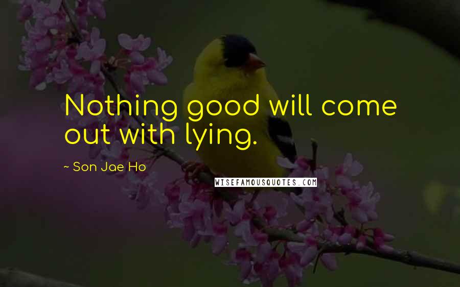 Son Jae Ho Quotes: Nothing good will come out with lying.
