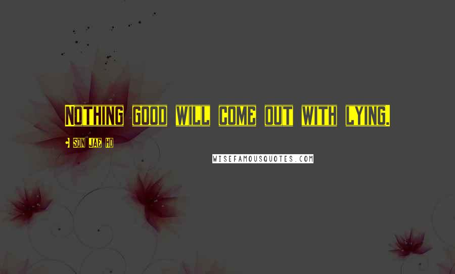 Son Jae Ho Quotes: Nothing good will come out with lying.