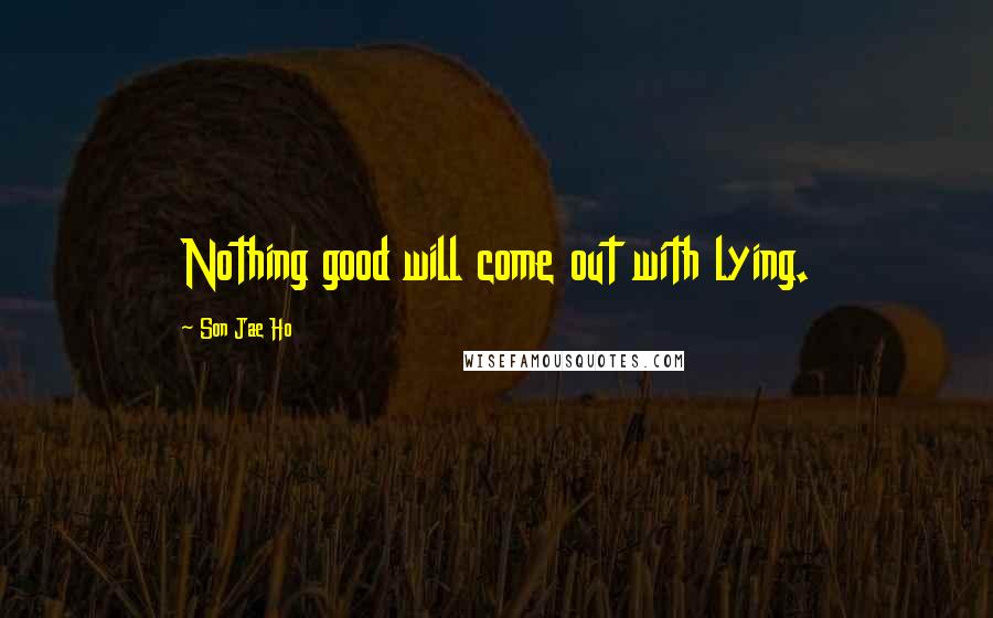 Son Jae Ho Quotes: Nothing good will come out with lying.