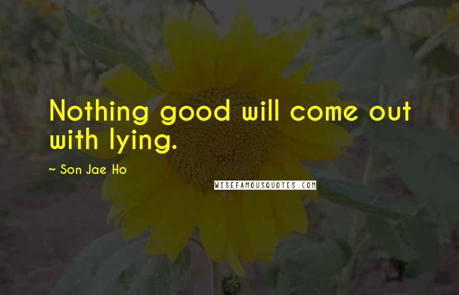 Son Jae Ho Quotes: Nothing good will come out with lying.
