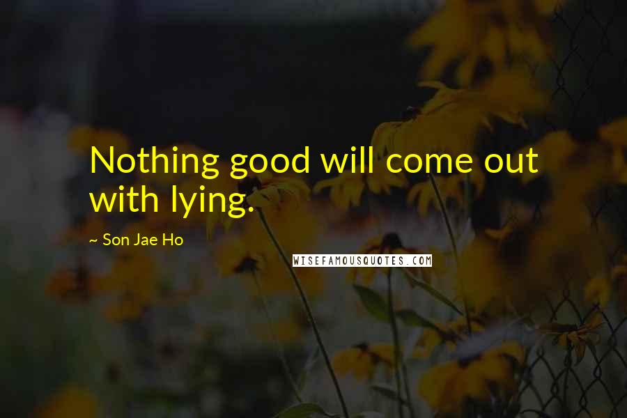 Son Jae Ho Quotes: Nothing good will come out with lying.