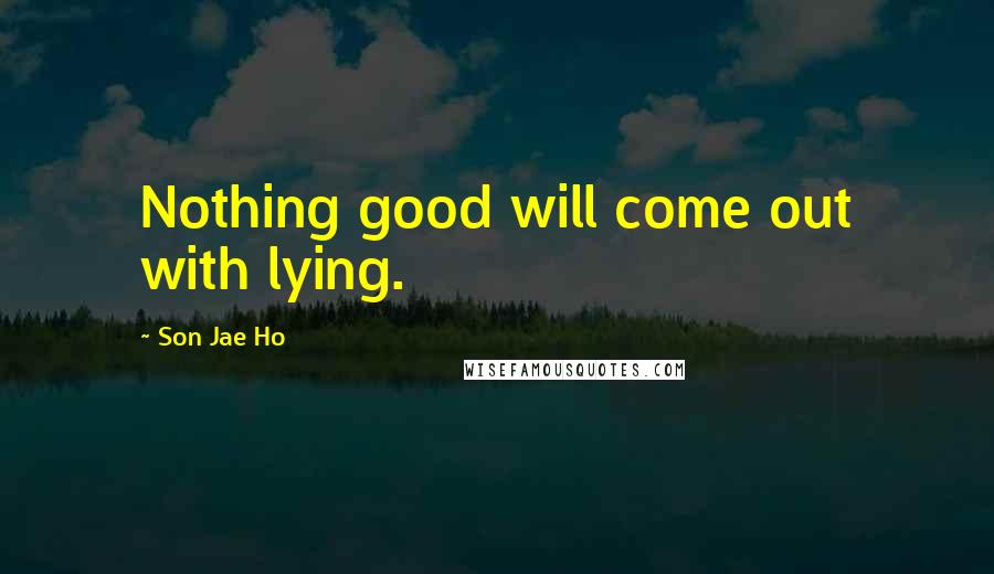 Son Jae Ho Quotes: Nothing good will come out with lying.