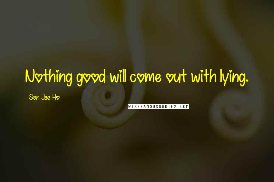 Son Jae Ho Quotes: Nothing good will come out with lying.