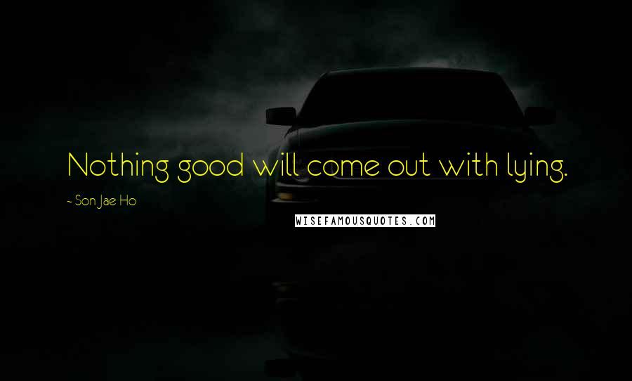Son Jae Ho Quotes: Nothing good will come out with lying.