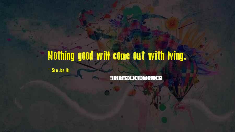 Son Jae Ho Quotes: Nothing good will come out with lying.
