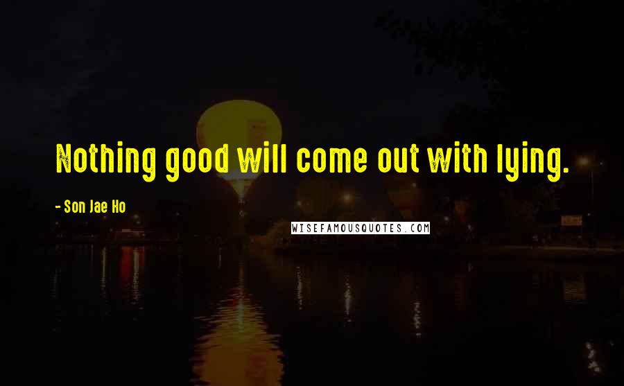 Son Jae Ho Quotes: Nothing good will come out with lying.