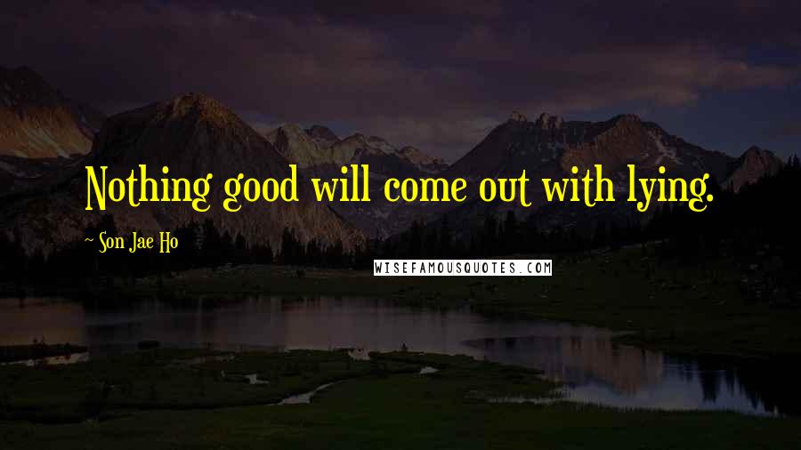 Son Jae Ho Quotes: Nothing good will come out with lying.