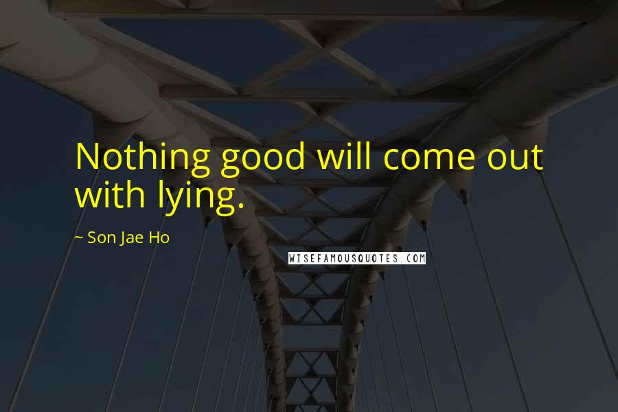 Son Jae Ho Quotes: Nothing good will come out with lying.