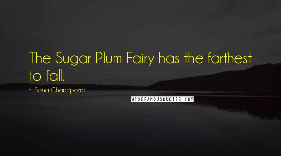 Sona Charaipotra Quotes: The Sugar Plum Fairy has the farthest to fall.