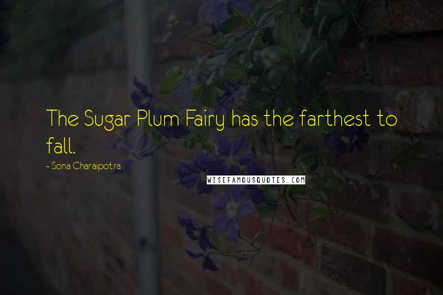 Sona Charaipotra Quotes: The Sugar Plum Fairy has the farthest to fall.