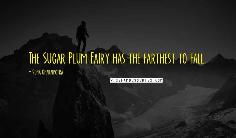 Sona Charaipotra Quotes: The Sugar Plum Fairy has the farthest to fall.