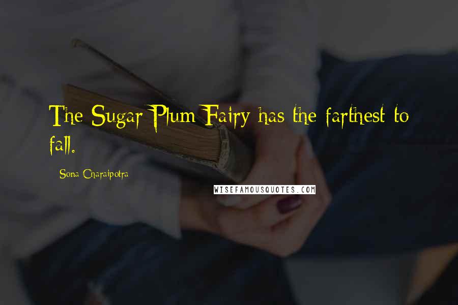 Sona Charaipotra Quotes: The Sugar Plum Fairy has the farthest to fall.