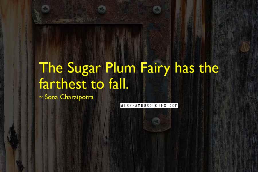 Sona Charaipotra Quotes: The Sugar Plum Fairy has the farthest to fall.