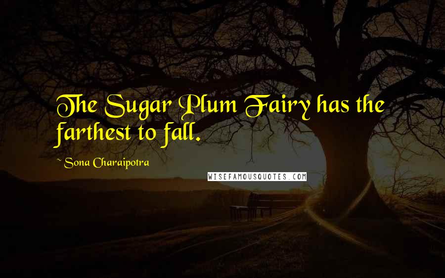 Sona Charaipotra Quotes: The Sugar Plum Fairy has the farthest to fall.