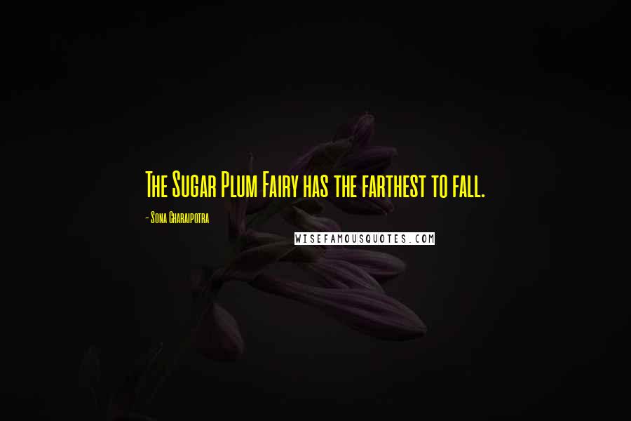 Sona Charaipotra Quotes: The Sugar Plum Fairy has the farthest to fall.