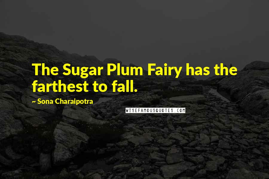 Sona Charaipotra Quotes: The Sugar Plum Fairy has the farthest to fall.