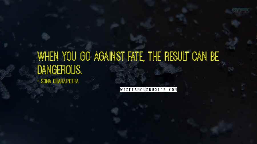 Sona Charaipotra Quotes: When you go against fate, the result can be dangerous.