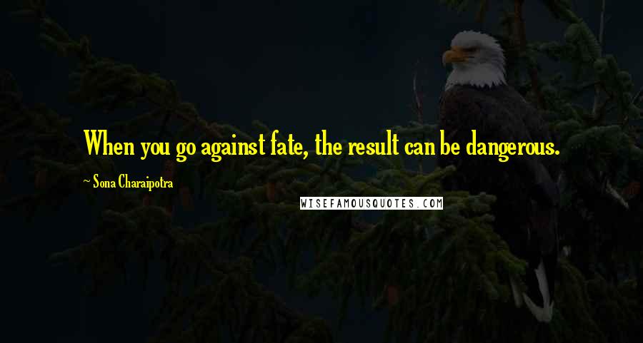 Sona Charaipotra Quotes: When you go against fate, the result can be dangerous.