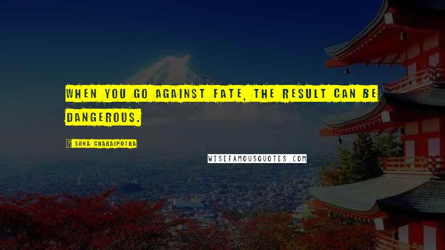 Sona Charaipotra Quotes: When you go against fate, the result can be dangerous.