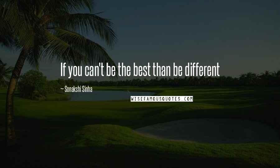 Sonakshi Sinha Quotes: If you can't be the best than be different