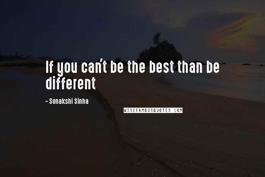 Sonakshi Sinha Quotes: If you can't be the best than be different