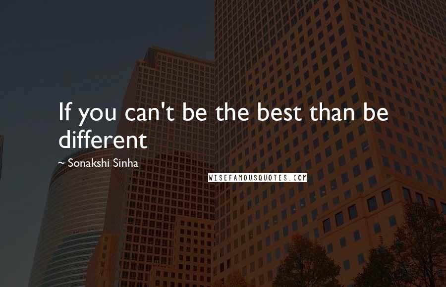 Sonakshi Sinha Quotes: If you can't be the best than be different