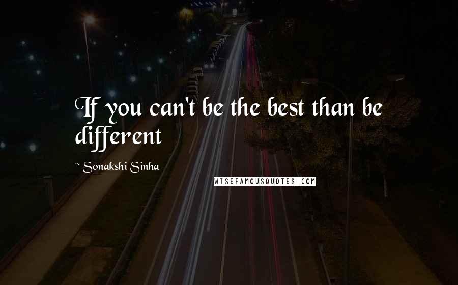 Sonakshi Sinha Quotes: If you can't be the best than be different