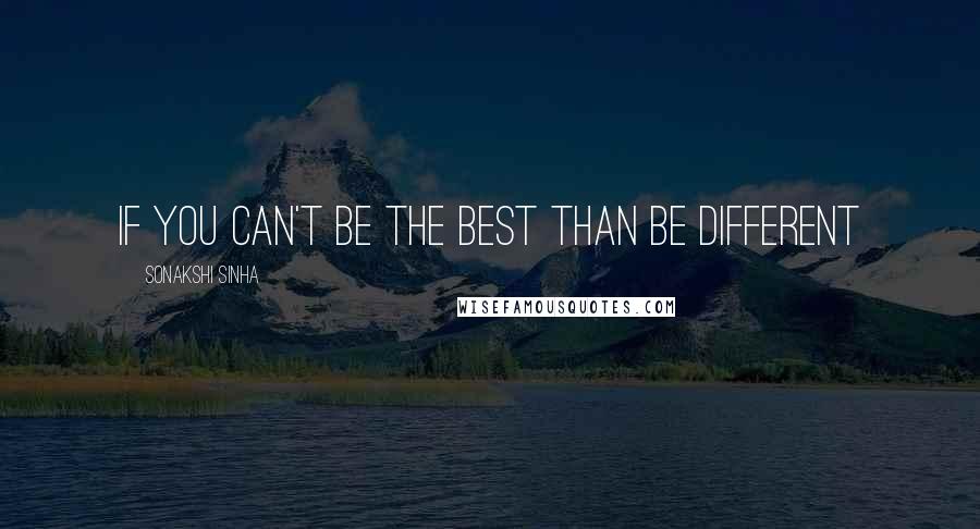 Sonakshi Sinha Quotes: If you can't be the best than be different