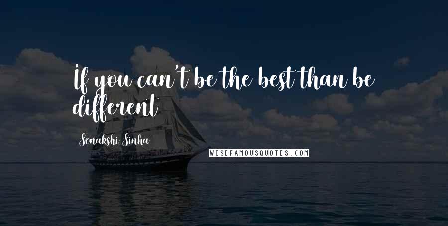 Sonakshi Sinha Quotes: If you can't be the best than be different