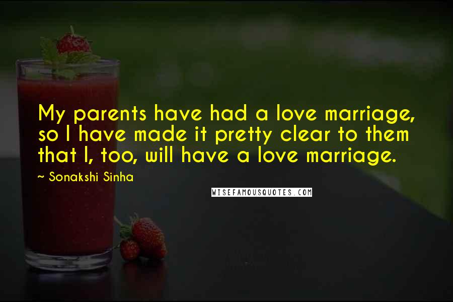 Sonakshi Sinha Quotes: My parents have had a love marriage, so I have made it pretty clear to them that I, too, will have a love marriage.