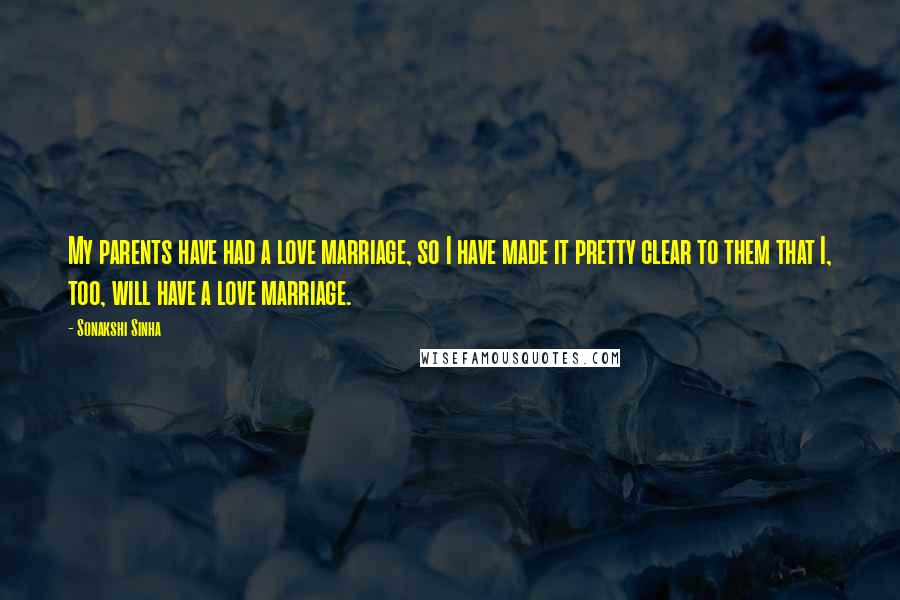 Sonakshi Sinha Quotes: My parents have had a love marriage, so I have made it pretty clear to them that I, too, will have a love marriage.