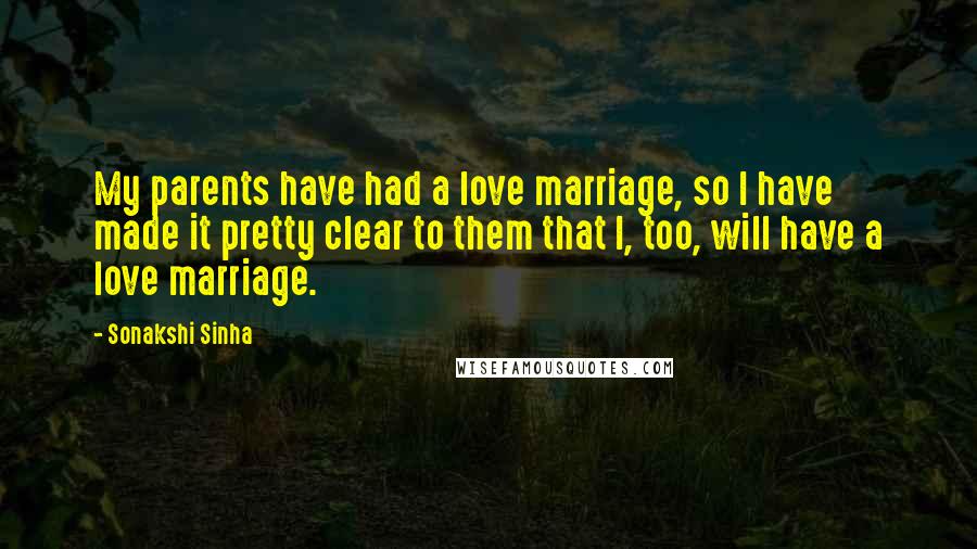 Sonakshi Sinha Quotes: My parents have had a love marriage, so I have made it pretty clear to them that I, too, will have a love marriage.