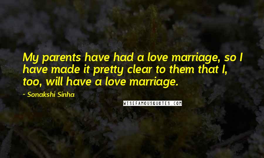 Sonakshi Sinha Quotes: My parents have had a love marriage, so I have made it pretty clear to them that I, too, will have a love marriage.