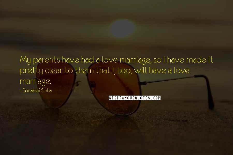 Sonakshi Sinha Quotes: My parents have had a love marriage, so I have made it pretty clear to them that I, too, will have a love marriage.