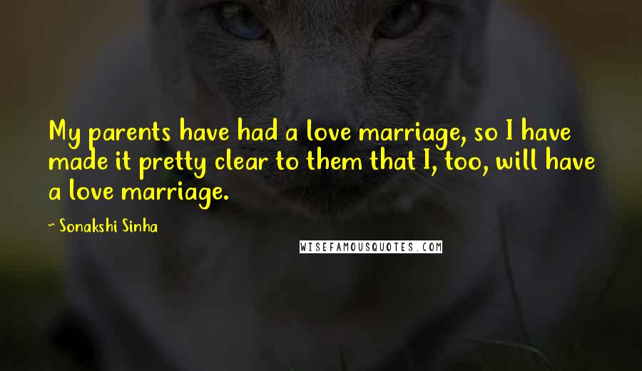 Sonakshi Sinha Quotes: My parents have had a love marriage, so I have made it pretty clear to them that I, too, will have a love marriage.