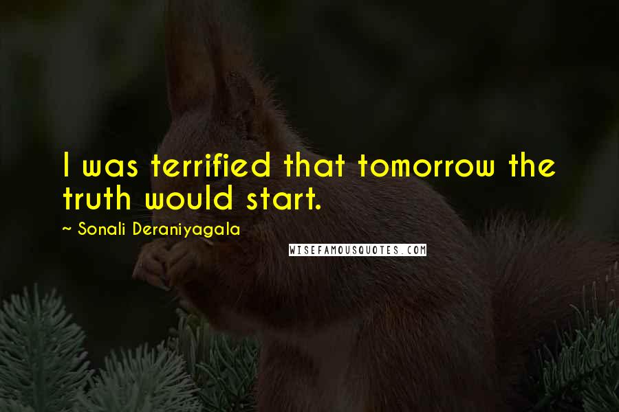 Sonali Deraniyagala Quotes: I was terrified that tomorrow the truth would start.