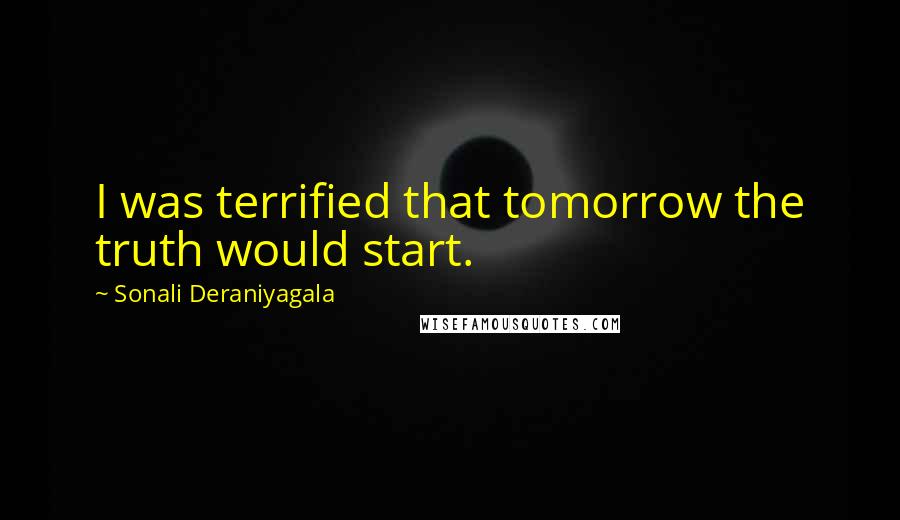 Sonali Deraniyagala Quotes: I was terrified that tomorrow the truth would start.