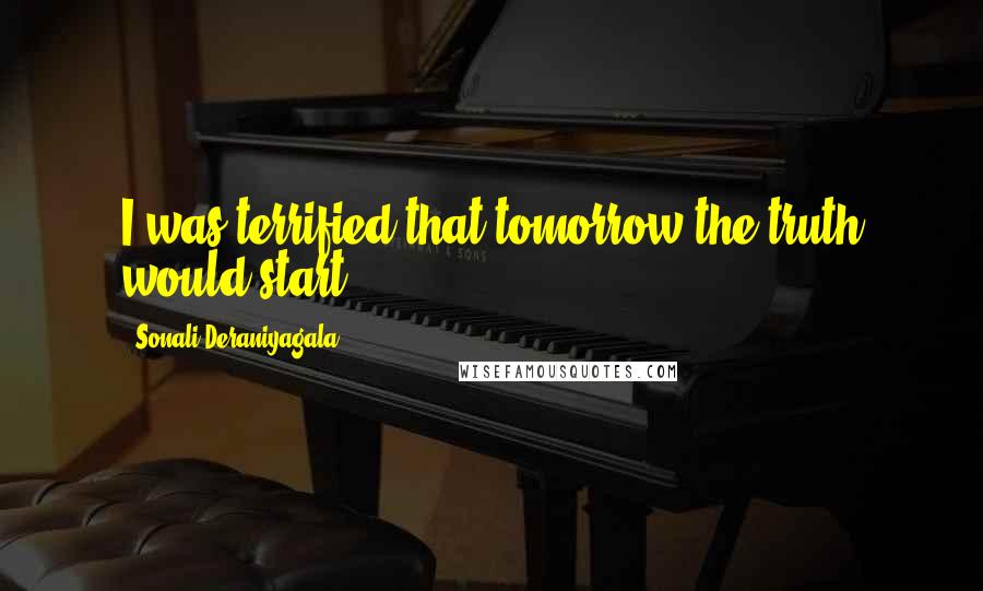 Sonali Deraniyagala Quotes: I was terrified that tomorrow the truth would start.