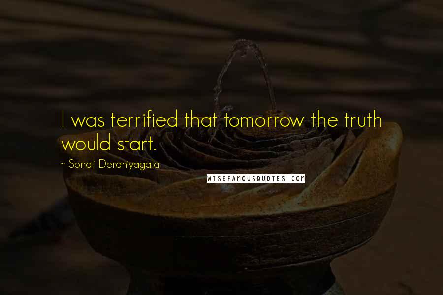 Sonali Deraniyagala Quotes: I was terrified that tomorrow the truth would start.