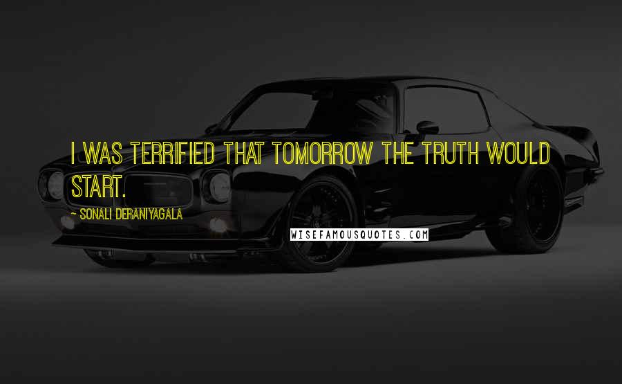 Sonali Deraniyagala Quotes: I was terrified that tomorrow the truth would start.