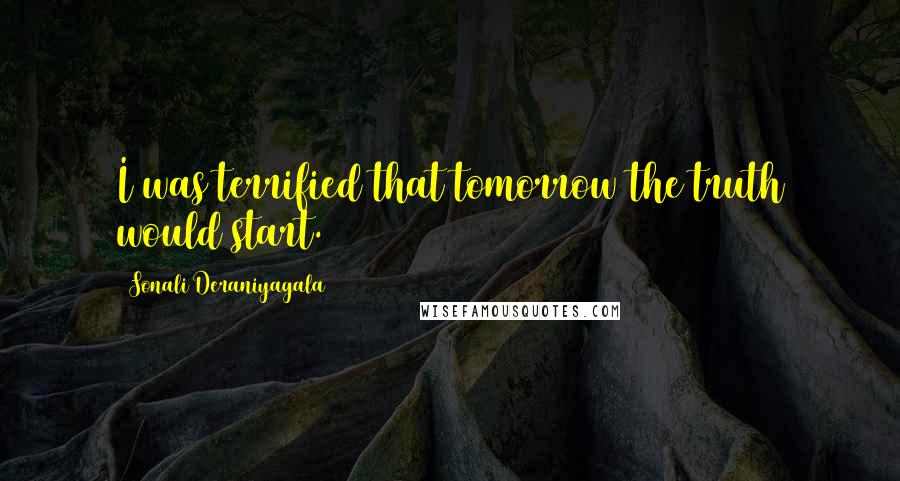 Sonali Deraniyagala Quotes: I was terrified that tomorrow the truth would start.