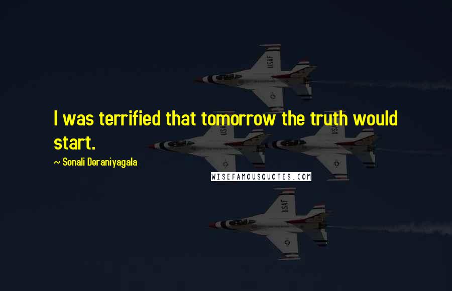 Sonali Deraniyagala Quotes: I was terrified that tomorrow the truth would start.