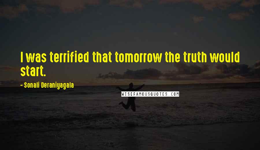 Sonali Deraniyagala Quotes: I was terrified that tomorrow the truth would start.