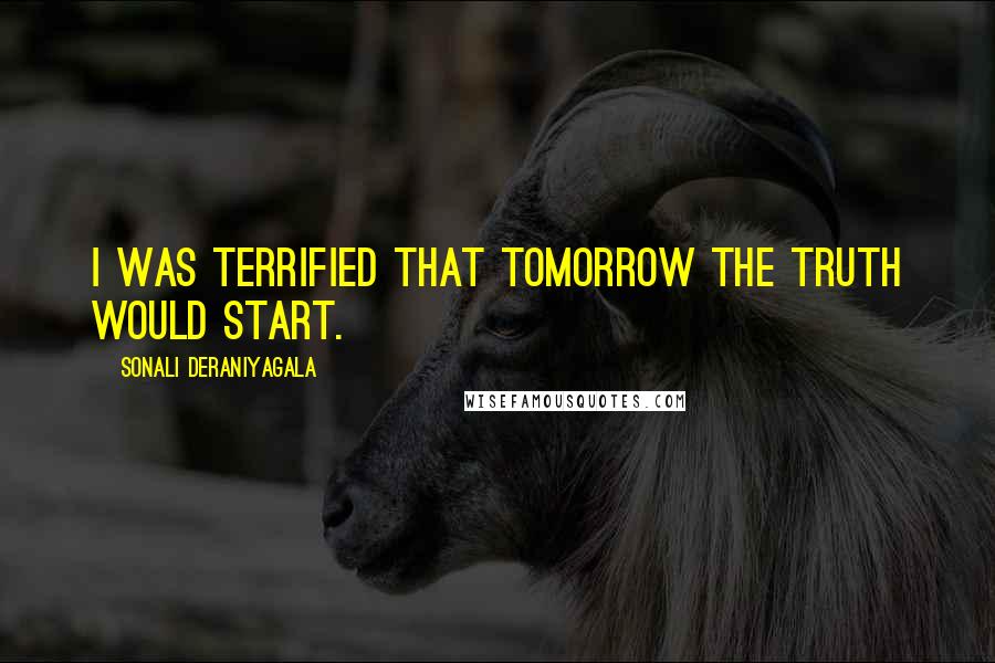 Sonali Deraniyagala Quotes: I was terrified that tomorrow the truth would start.