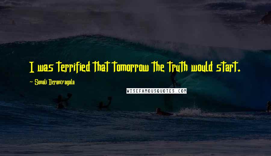 Sonali Deraniyagala Quotes: I was terrified that tomorrow the truth would start.