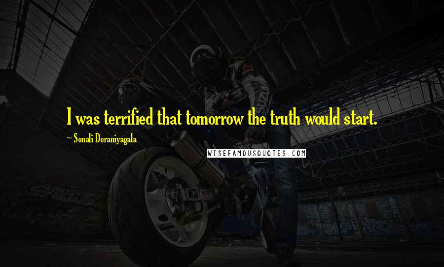 Sonali Deraniyagala Quotes: I was terrified that tomorrow the truth would start.