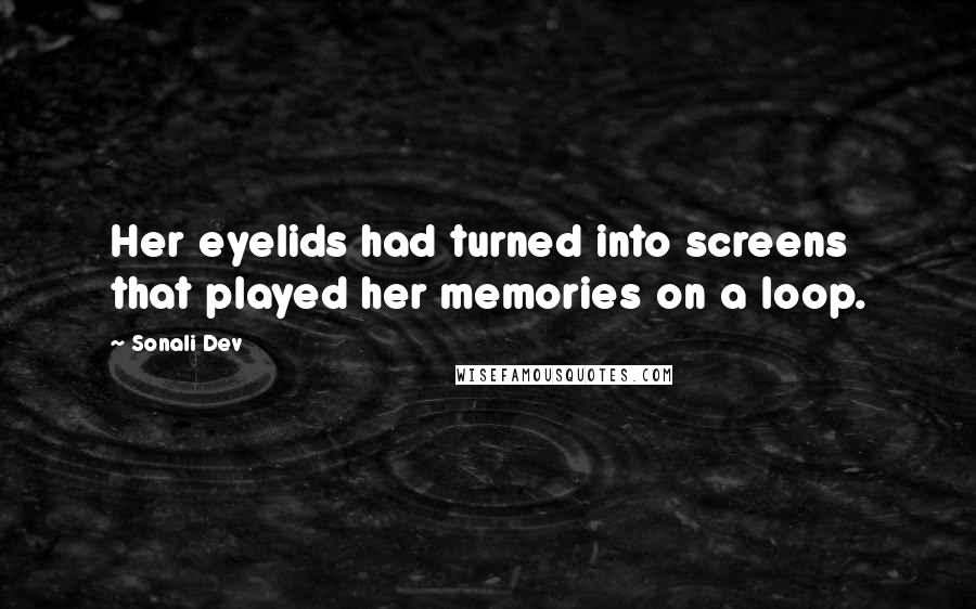 Sonali Dev Quotes: Her eyelids had turned into screens that played her memories on a loop.